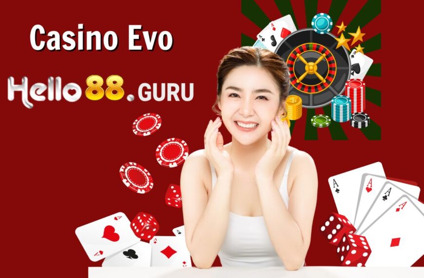 Casino Evo - Sòng bạc trực tuyến đáng chơi nhất 2024 tại Hello88