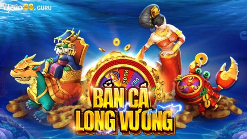 Bắn cá Long Vương - Tựa game ăn khách tại Hello88