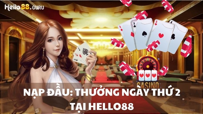 Nạp đầu thưởng ngày thứ 2 lên đến 10888K tại Hello88